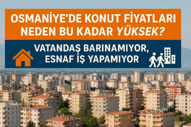 OSMANİYE’DE KONUT FİYATLARI NEDEN 2 KATINA ÇIKTI?
