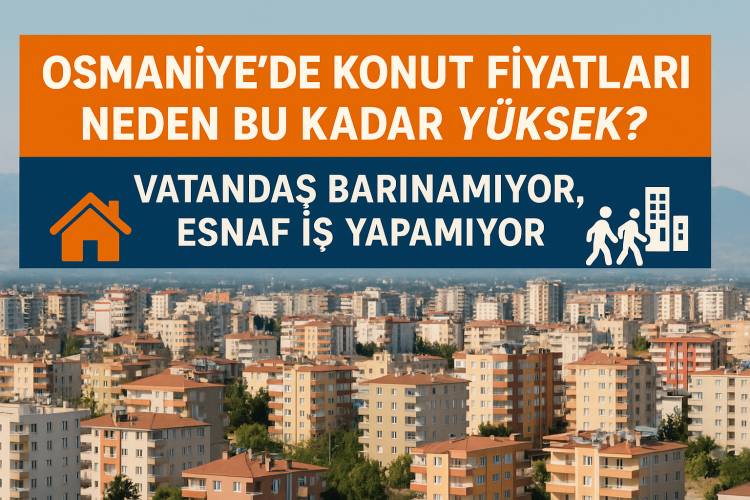 OSMANİYE’DE KONUT FİYATLARI NEDEN 2 KATINA ÇIKTI?